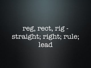 reg, rect, rig - straight; right; rule; lead 