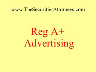 www.TheSecuritiesAttorneys.com
Reg A+
Advertising
 