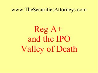 www.TheSecuritiesAttorneys.com
Reg A+
and the IPO
Valley of Death
 