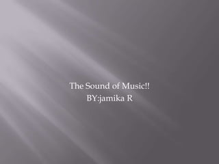 The Sound of Music!! BY:jamika R 