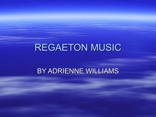 REGAETON MUSIC BY ADRIENNE WILLIAMS 