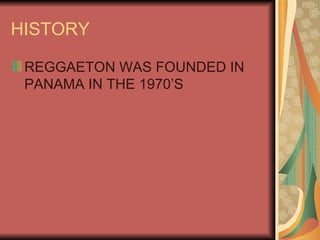 HISTORY REGGAETON WAS FOUNDED IN PANAMA IN THE 1970’S 
