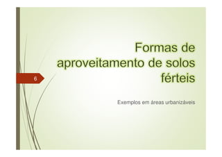 Exemplos em áreas urbanizáveis
6
 