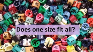 Does one size fit all?
 