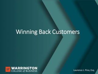 - 1 - Laurence J. Pino
Winning Back Customers
Laurence J. Pino, Esq.
 