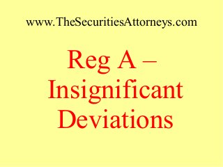 www.TheSecuritiesAttorneys.com
Reg A –
Insignificant
Deviations
 