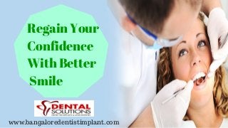 Regain Your
Confidence
With Better
Smile
www.bangaloredentistimplant.com
 