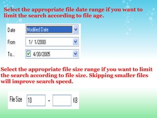 Select the appropriate file date range if you want to limit the search according to file age. Select the appropriate file size range if you want to limit the search according to file size. Skipping smaller files will improve search speed. 