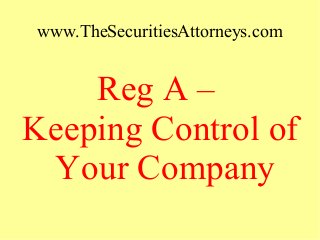 www.TheSecuritiesAttorneys.com
Reg A –
Keeping Control of
Your Company
 