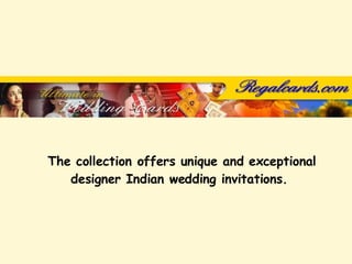 The collection offers unique and exceptional designer Indian wedding invitations.  