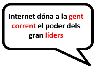 Internet dóna a la gent
corrent el poder dels
gran líders
E

 