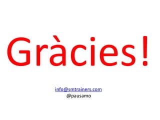 Gràcies!
info@smtrainers.com
@pausamo

 
