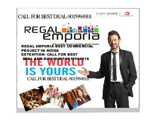 CALLFOR BESTDEAL-9015994918
CALLFOR BESTDEAL-9015994918
REGAL EMPORIA BEST COMMERCIAL
PROJECT IN NOIDA
EXTENTION- CALL FOR BEST
DEAL AND DISCOUNT-9015994918
 
