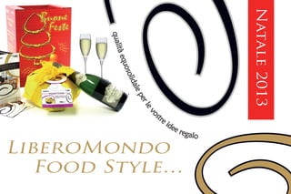 LiberoMondo
Food Style…
CNatale2013
qualitàequosolidaleperlevos
tre idee regalo
 