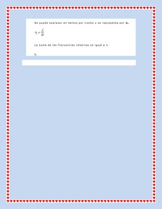 Se puede expresar en tantos por ciento y se representa por ni.




La suma de las frecuencias relativas es igual a 1.



5.
 