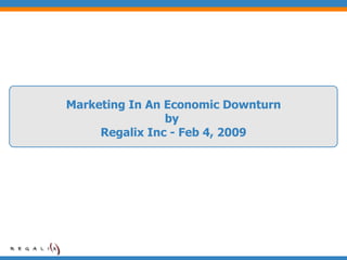 Marketing In An Economic Downturn by  Regalix Inc - Feb 4, 2009 