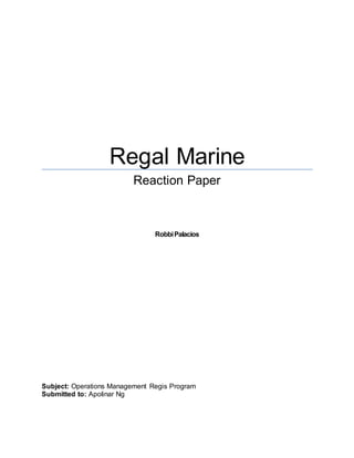 Regal Marine
Reaction Paper
RobbiPalacios
Subject: Operations Management Regis Program
Submitted to: Apolinar Ng
 
