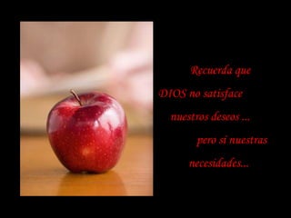 Recuerda que DIOS no satisface  nuestros   deseos ...  pero sí nuestras   necesidades... 