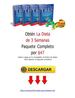 Obtén La Dieta
de 3 Semanas
Paquete Completo
por $47
Copia y pega en tu navegador el enlace de abajo
Para obtener el paquete completo
http://enrique199.3wdes.hop.clickbank.net
 
