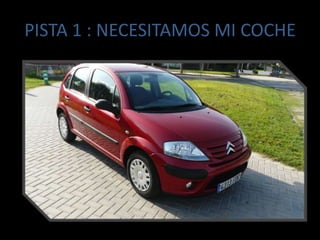 PISTA 1 : NECESITAMOS MI COCHE