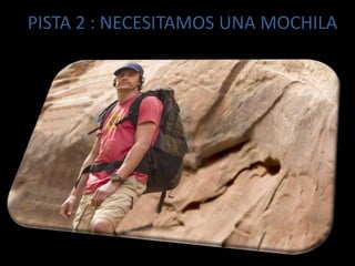 PISTA 2 : NECESITAMOS UNA MOCHILA