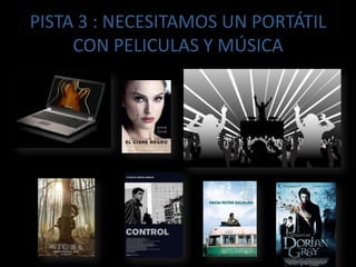 PISTA 3 : NECESITAMOS UN PORTÁTIL CON PELICULAS Y MÚSICA