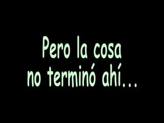 Pero la cosa no terminó ahí... 