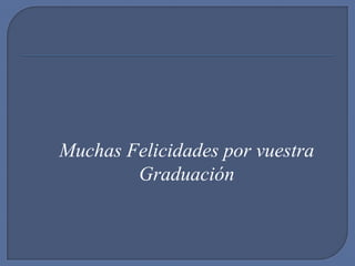 Muchas Felicidades por vuestra
        Graduación
 