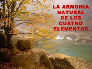 LA ARMONIA NATURAL DE LOS CUATRO ELEMENTOS