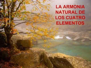 LA ARMONIA NATURAL DE LOS CUATRO ELEMENTOS