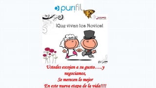 Ustedes escojan a su gusto…..y
negociamos,
Se merecen lo mejor
En este nueva etapa de la vida!!!!
 