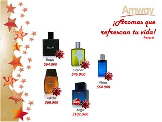 ¡Aromas que
                       refrescan tu vida!
                                     Para el




 Ruzat
$64.900
          Heaner
          $46.900

                      Pleios
                     $64.900

 Rakcha
$68.900
            Aegis
          $102.900
 