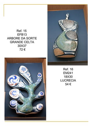 Ref. 15
EFB13
ARBORE DA SORTE
GRANDE CELTA
30X37
72 €
Ref. 16
EM241
18X30
LUCRECIA
54 €
 