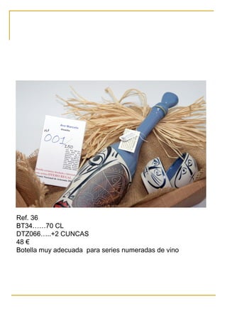 Ref. 36
BT34……70 CL
DTZ066…..+2 CUNCAS
48 €
Botella muy adecuada para series numeradas de vino
 
