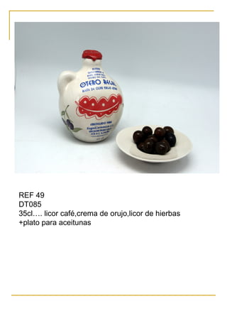 REF 49
DT085
35cl…. licor café,crema de orujo,licor de hierbas
+plato para aceitunas
 
