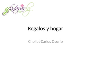Regalos y hogar

Chollet Carlos Osorio
 