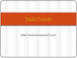 https://www.bangalore5.com/
Regal Prelude
 