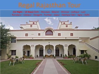Regal Rajasthan Tour
(12 Night – 13 Days) Delhi - Manawa - Bikaner - Khimsar - Jodhpur - Luni
- Ranakpur - Udaipur - Deogarh - Pushkar - Jaipur - Fatehpur Sikri - Agra – Delhi
 