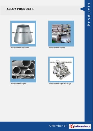 A Member of
ALLOY PRODUCTS
Alloy Steel Reducer Alloy Steel Plates
Alloy Steel Pipes Alloy Steel Pipe Fittings
Products
 