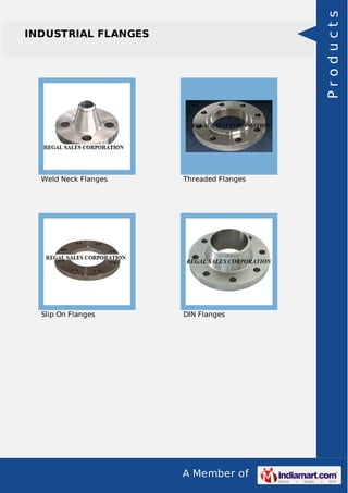 A Member of
INDUSTRIAL FLANGES
Weld Neck Flanges Threaded Flanges
Slip On Flanges DIN Flanges
Products
 