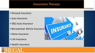 insurance Nassau
 Personal Insurance
 Auto Insurance
 SR22 Auto Insurance
 Recreational Vehicle Insurance
 Home Insurance
 Life Insurance
 Health Insurance
 