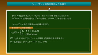  
 
 
 
 
 
 
 
 
 
 
v123(S) =
{
1, S = {1,2,3}
0
(N, v123)
ψ(v123) = (1/3, 1/3, 1/3)
ψ(v) = (ψ1(v), ψ2(v), ⋯, ψn(v))
 