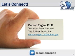 32
Let’s Connect!
@damonregan
Damon Regan, Ph.D.
Technical Team Co-Lead
The Tolliver Group, Inc
damon.regan.ctr@adlnet.gov
 