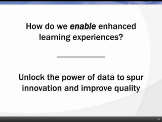How do we enable enhanced
learning experiences?
Unlock the power of data to spur
innovation and improve quality
4
 