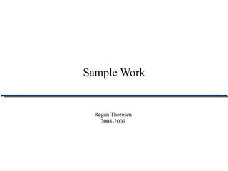 Sample Work Regan Thoresen 2008-2009 