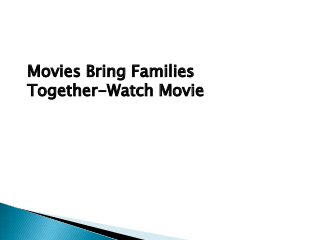 Movies Bring Families
Together-Watch Movie
 