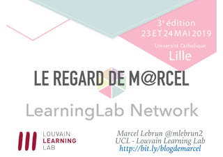 LE REGARD DE M@RCEL
Marcel Lebrun @mlebrun2
UCL - Louvain Learning Lab
http://bit.ly/blogdemarcel
 