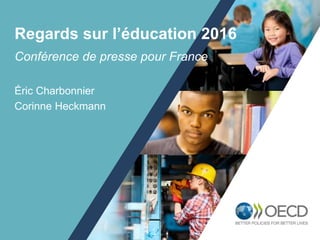 1
Conférence de presse pour France
Éric Charbonnier
Corinne Heckmann
Regards sur l’éducation 2016
 