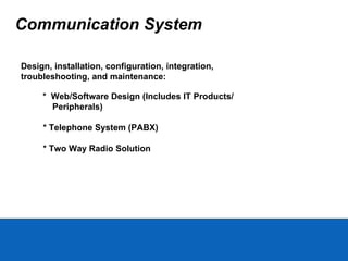 Communication System <ul><li>Design, installation, configuration, integration,  </li></ul><ul><li>troubleshooting, and mai...