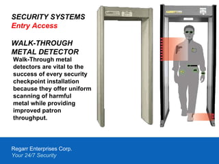 SECURITY SYSTEMS Entry Access WALK-THROUGH METAL DETECTOR Walk-Through metal detectors are vital to the  success of every ...